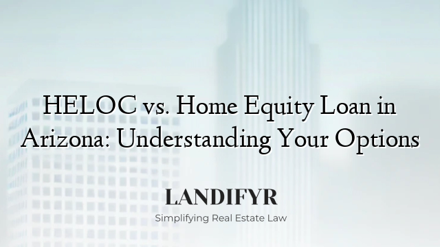 HELOC vs. Home Equity Loan in Arizona: Understanding Your Options