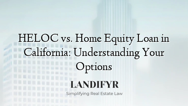 HELOC vs. Home Equity Loan in California: Understanding Your Options