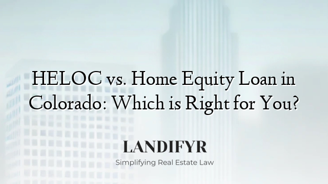 HELOC vs. Home Equity Loan in Colorado: Which is Right for You?