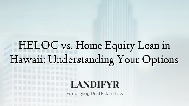 HELOC vs. Home Equity Loan in Hawaii: Understanding Your Options