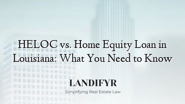 HELOC vs. Home Equity Loan in Louisiana: What You Need to Know