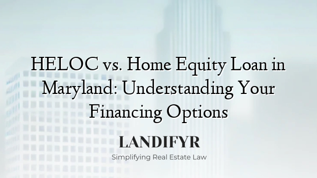 HELOC vs. Home Equity Loan in Maryland: Understanding Your Financing Options