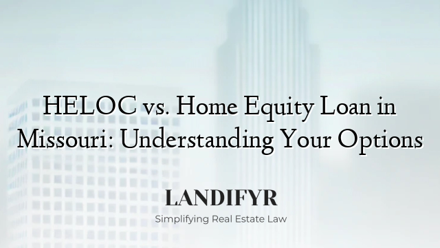 HELOC vs. Home Equity Loan in Missouri: Understanding Your Options