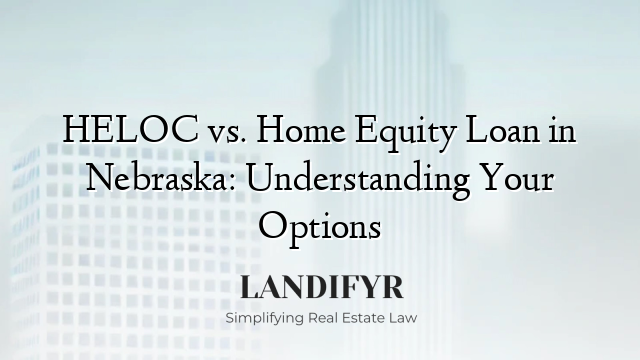 HELOC vs. Home Equity Loan in Nebraska: Understanding Your Options