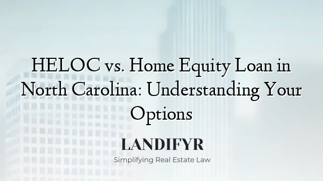 HELOC vs. Home Equity Loan in North Carolina: Understanding Your Options