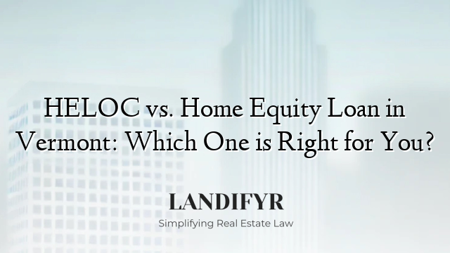 HELOC vs. Home Equity Loan in Vermont: Which One is Right for You?