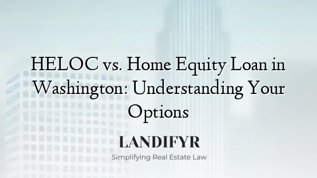 HELOC vs. Home Equity Loan in Washington: Understanding Your Options