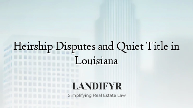 Heirship Disputes and Quiet Title in Louisiana