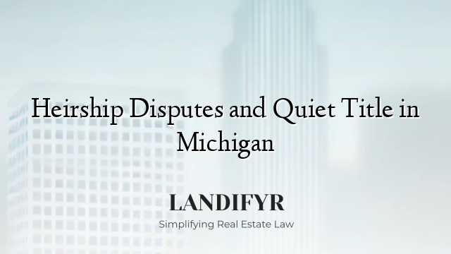 Heirship Disputes and Quiet Title in Michigan