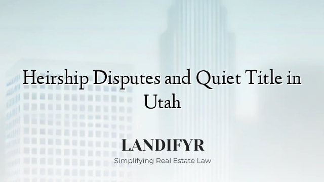 Heirship Disputes and Quiet Title in Utah