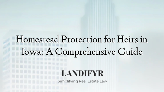 Homestead Protection for Heirs in Iowa: A Comprehensive Guide