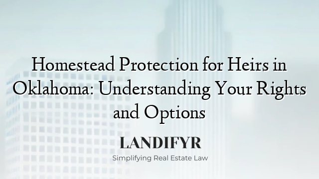 Homestead Protection for Heirs in Oklahoma: Understanding Your Rights and Options