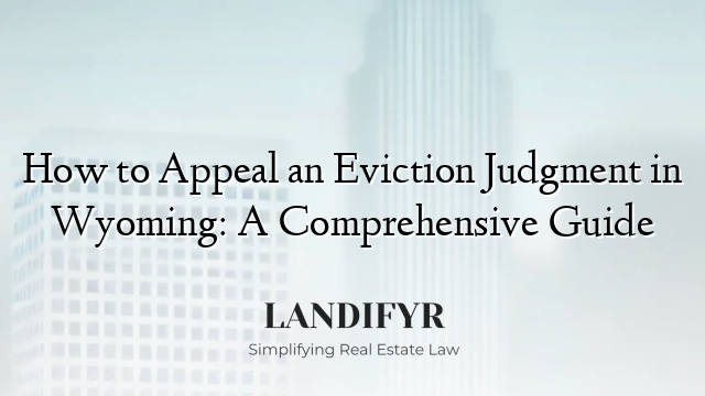 How to Appeal an Eviction Judgment in Wyoming: A Comprehensive Guide