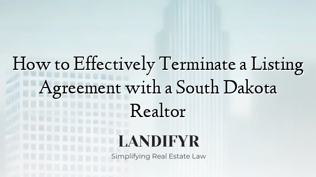 How to Effectively Terminate a Listing Agreement with a South Dakota Realtor