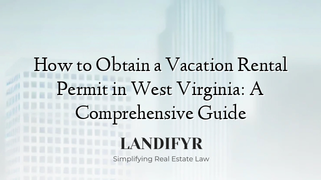 How to Obtain a Vacation Rental Permit in West Virginia: A Comprehensive Guide