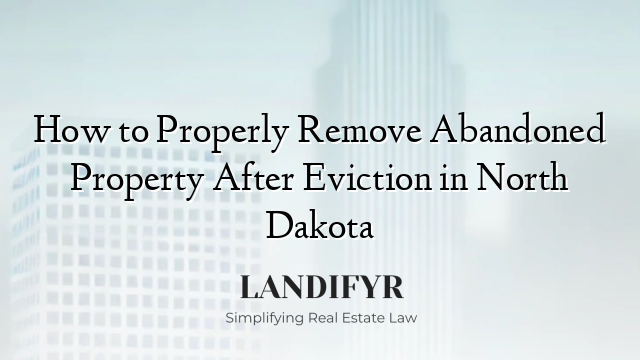 How to Properly Remove Abandoned Property After Eviction in North Dakota
