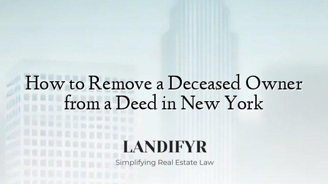How to Remove a Deceased Owner from a Deed in New York