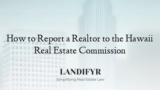 How to Report a Realtor to the Hawaii Real Estate Commission