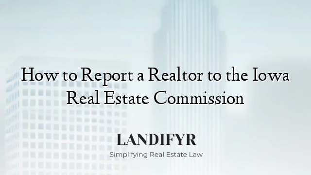 How to Report a Realtor to the Iowa Real Estate Commission