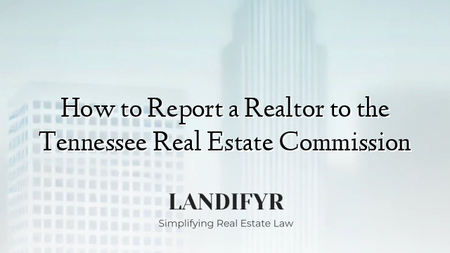 How to Report a Realtor to the Tennessee Real Estate Commission