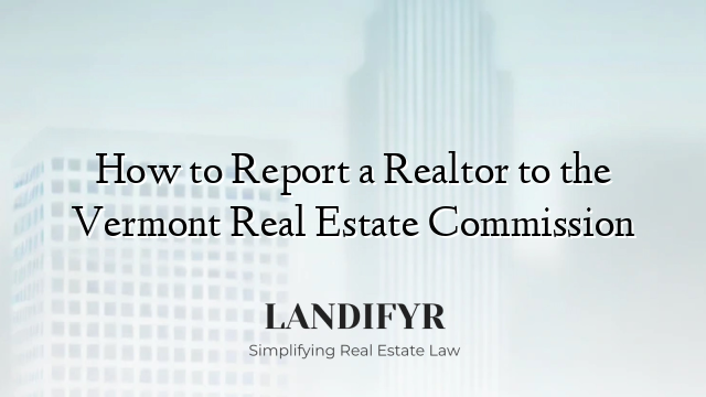 How to Report a Realtor to the Vermont Real Estate Commission