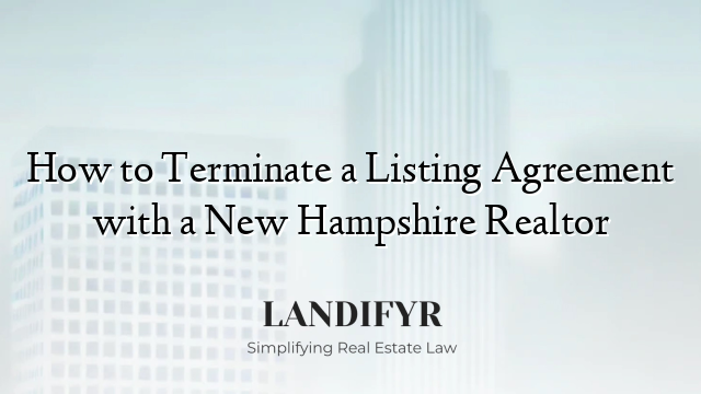 How to Terminate a Listing Agreement with a New Hampshire Realtor