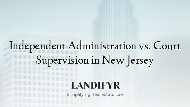 Independent Administration vs. Court Supervision in New Jersey