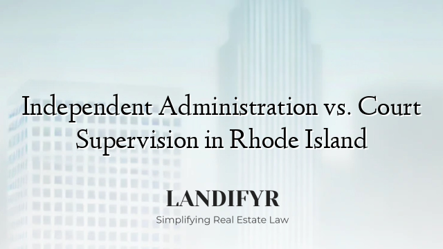Independent Administration vs. Court Supervision in Rhode Island