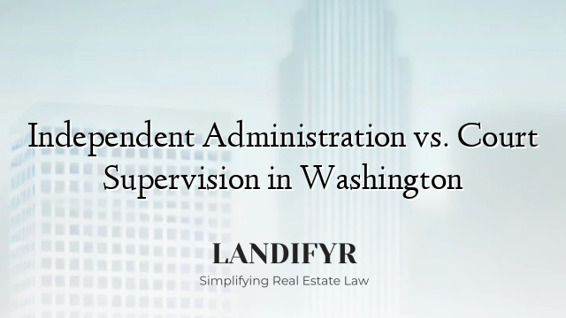Independent Administration vs. Court Supervision in Washington