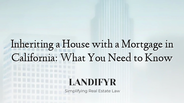 Inheriting a House with a Mortgage in California: What You Need to Know