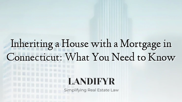 Inheriting a House with a Mortgage in Connecticut: What You Need to Know