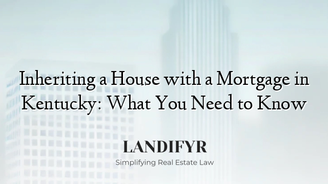 Inheriting a House with a Mortgage in Kentucky: What You Need to Know