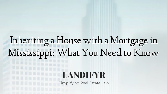 Inheriting a House with a Mortgage in Mississippi: What You Need to Know