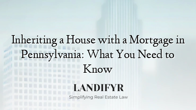Inheriting a House with a Mortgage in Pennsylvania: What You Need to Know