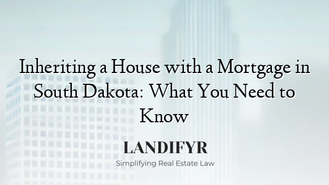 Inheriting a House with a Mortgage in South Dakota: What You Need to Know