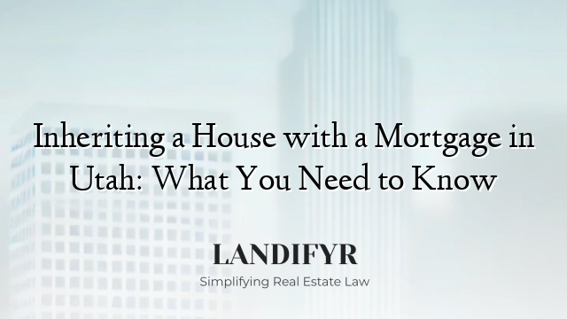 Inheriting a House with a Mortgage in Utah: What You Need to Know