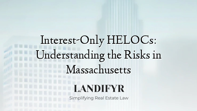 Interest-Only HELOCs: Understanding the Risks in Massachusetts