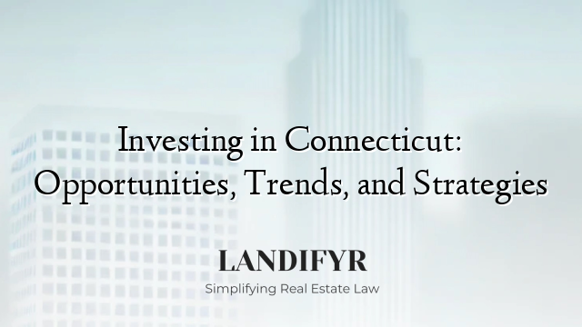Investing in Connecticut: Opportunities, Trends, and Strategies