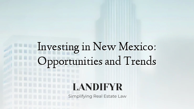 Investing in New Mexico: Opportunities and Trends