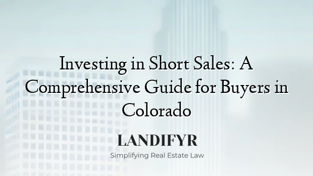 Investing in Short Sales: A Comprehensive Guide for Buyers in Colorado