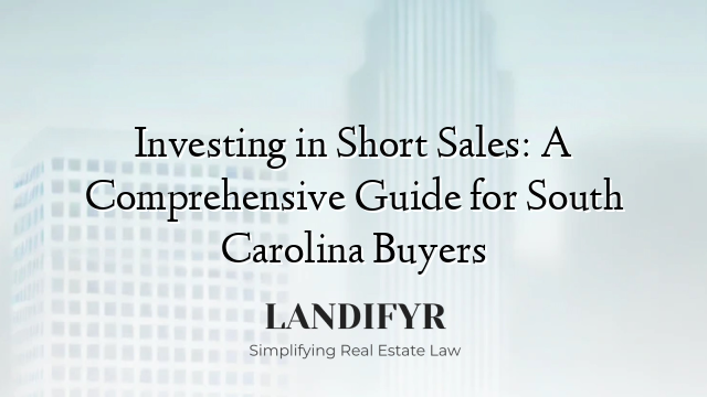 Investing in Short Sales: A Comprehensive Guide for South Carolina Buyers