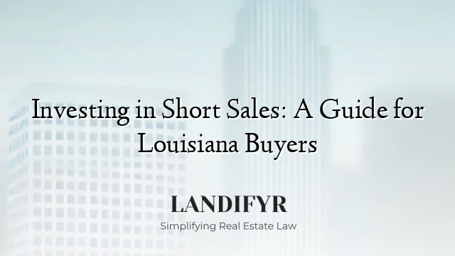 Investing in Short Sales: A Guide for Louisiana Buyers