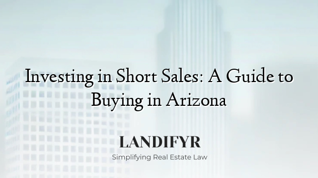 Investing in Short Sales: A Guide to Buying in Arizona
