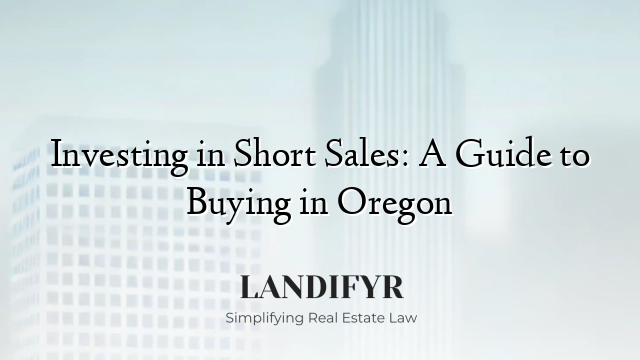 Investing in Short Sales: A Guide to Buying in Oregon