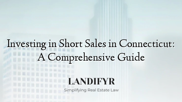 Investing in Short Sales in Connecticut: A Comprehensive Guide