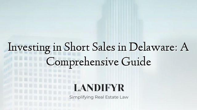 Investing in Short Sales in Delaware: A Comprehensive Guide