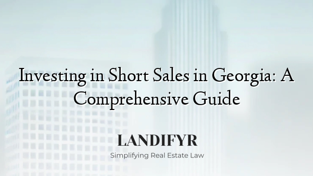 Investing in Short Sales in Georgia: A Comprehensive Guide