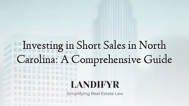 Investing in Short Sales in North Carolina: A Comprehensive Guide