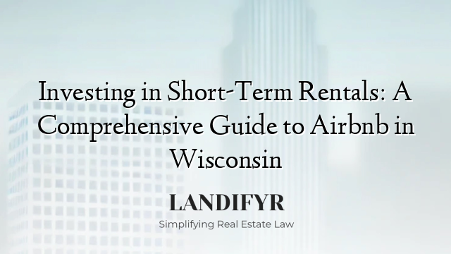 Investing in Short-Term Rentals: A Comprehensive Guide to Airbnb in Wisconsin