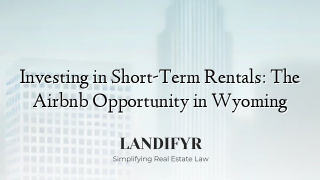 Investing in Short-Term Rentals: The Airbnb Opportunity in Wyoming